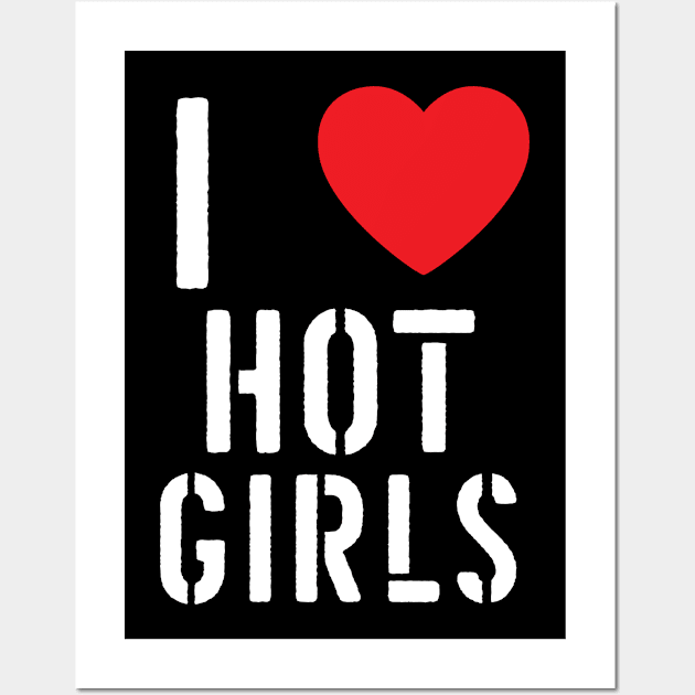 I Love Hot Girls I Heart Hot Girls Wall Art by BobaPenguin